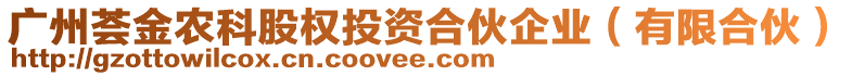 廣州薈金農(nóng)科股權(quán)投資合伙企業(yè)（有限合伙）