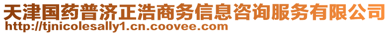 天津國(guó)藥普濟(jì)正浩商務(wù)信息咨詢服務(wù)有限公司