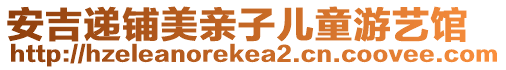 安吉遞鋪美親子兒童游藝館