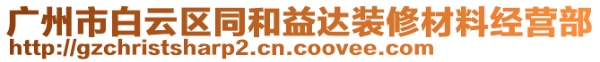 廣州市白云區(qū)同和益達(dá)裝修材料經(jīng)營部