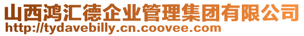 山西鴻匯德企業(yè)管理集團有限公司