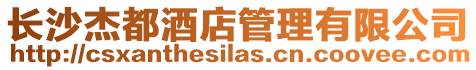 長(zhǎng)沙杰都酒店管理有限公司