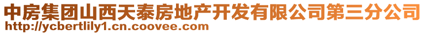 中房集團(tuán)山西天泰房地產(chǎn)開發(fā)有限公司第三分公司