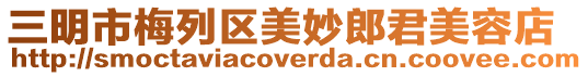 三明市梅列區美妙郎君美容店