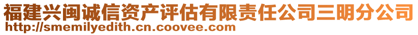 福建興閩誠信資產評估有限責任公司三明分公司