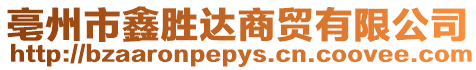 亳州市鑫勝達商貿有限公司
