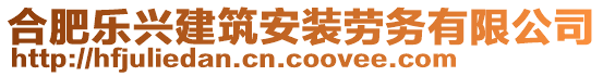 合肥樂興建筑安裝勞務(wù)有限公司