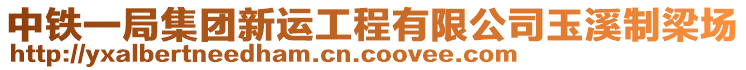 中鐵一局集團新運工程有限公司玉溪制梁場