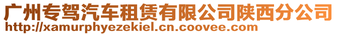 廣州專駕汽車租賃有限公司陜西分公司