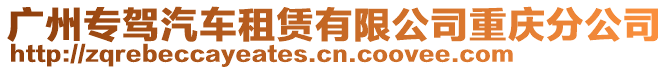 廣州專駕汽車租賃有限公司重慶分公司