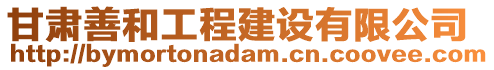 甘肅善和工程建設(shè)有限公司