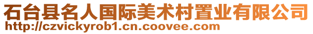 石臺縣名人國際美術(shù)村置業(yè)有限公司