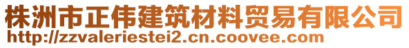 株洲市正偉建筑材料貿(mào)易有限公司