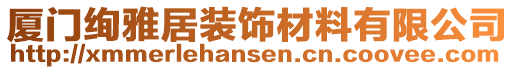 廈門絢雅居裝飾材料有限公司