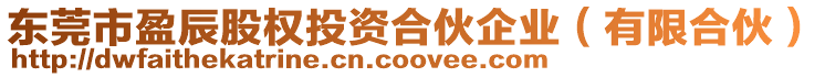 東莞市盈辰股權(quán)投資合伙企業(yè)(有限合伙)