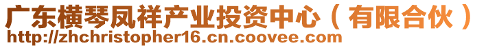 廣東橫琴鳳祥產(chǎn)業(yè)投資中心（有限合伙）