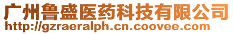廣州魯盛醫(yī)藥科技有限公司