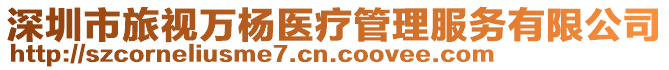 深圳市旅視萬楊醫(yī)療管理服務(wù)有限公司