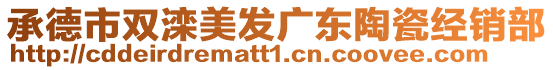 承德市雙灤美發(fā)廣東陶瓷經(jīng)銷(xiāo)部