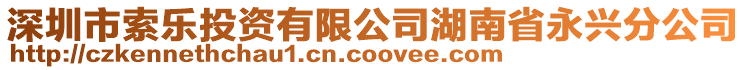 深圳市索樂投資有限公司湖南省永興分公司