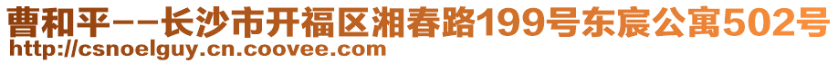 曹和平--長沙市開福區湘春路199號東宸公寓502號