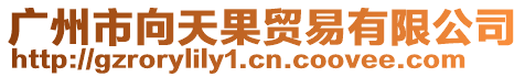 廣州市向天果貿易有限公司