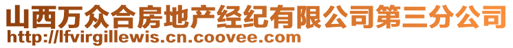 山西萬(wàn)眾合房地產(chǎn)經(jīng)紀(jì)有限公司第三分公司