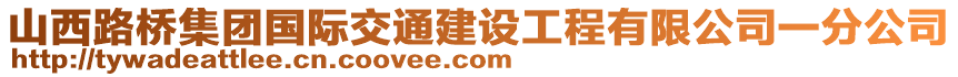 山西路橋集團(tuán)國(guó)際交通建設(shè)工程有限公司一分公司