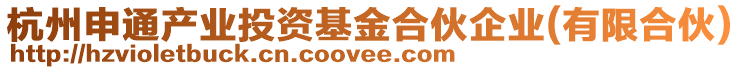 杭州申通產(chǎn)業(yè)投資基金合伙企業(yè)(有限合伙)