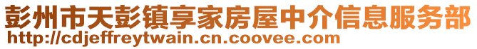 彭州市天彭鎮(zhèn)享家房屋中介信息服務部