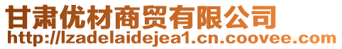 甘肅優(yōu)材商貿(mào)有限公司