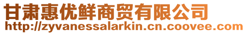 甘肅惠優(yōu)鮮商貿(mào)有限公司
