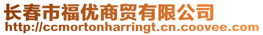 長(zhǎng)春市福優(yōu)商貿(mào)有限公司