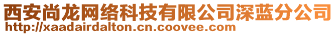 西安尚龍網(wǎng)絡(luò)科技有限公司深藍(lán)分公司