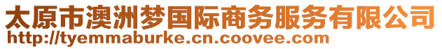太原市澳洲夢國際商務(wù)服務(wù)有限公司