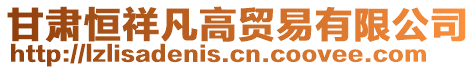 甘肅恒祥凡高貿(mào)易有限公司