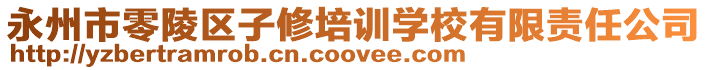 永州市零陵區(qū)子修培訓(xùn)學(xué)校有限責(zé)任公司