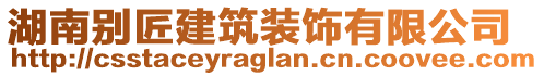 湖南別匠建筑裝飾有限公司