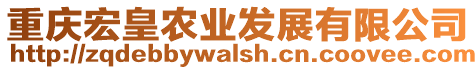 重慶宏皇農(nóng)業(yè)發(fā)展有限公司