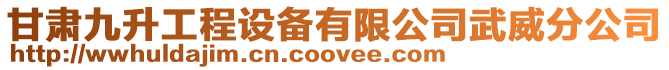 甘肅九升工程設備有限公司武威分公司