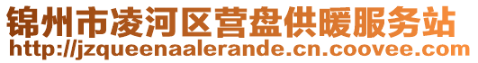 錦州市凌河區(qū)營盤供暖服務站