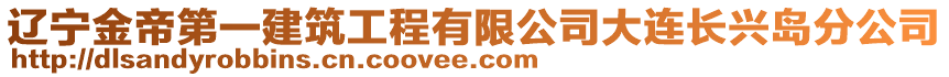 遼寧金帝第一建筑工程有限公司大連長興島分公司