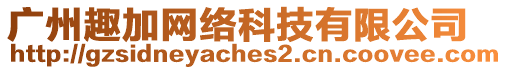 廣州趣加網絡科技有限公司