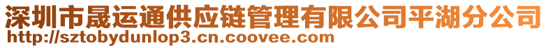 深圳市晟運(yùn)通供應(yīng)鏈管理有限公司平湖分公司