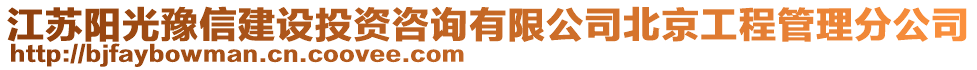 江蘇陽光豫信建設(shè)投資咨詢有限公司北京工程管理分公司