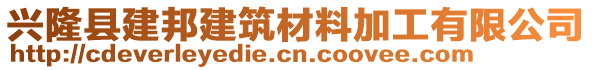 興隆縣建邦建筑材料加工有限公司