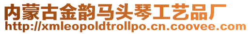 內(nèi)蒙古金韻馬頭琴工藝品廠