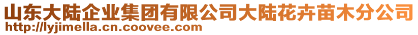 山東大陸企業(yè)集團(tuán)有限公司大陸花卉苗木分公司