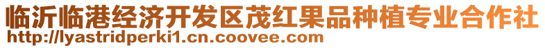 臨沂臨港經(jīng)濟(jì)開發(fā)區(qū)茂紅果品種植專業(yè)合作社