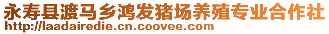 永壽縣渡馬鄉(xiāng)鴻發(fā)豬場養(yǎng)殖專業(yè)合作社